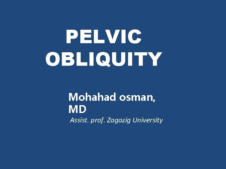PELVIC OBLIQUITY Mohahad osman, MD Assist. prof. Zagazig University 