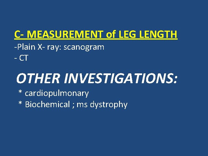 C- MEASUREMENT of LEG LENGTH -Plain X- ray: scanogram - CT OTHER INVESTIGATIONS: *