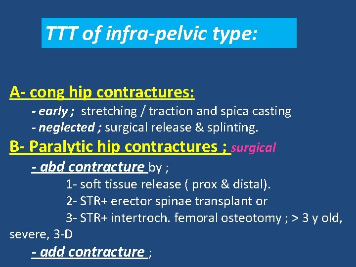 TTT of infra-pelvic type: A- cong hip contractures: - early ; stretching / traction