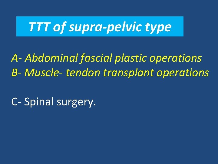 TTT of supra-pelvic type A- Abdominal fascial plastic operations B- Muscle- tendon transplant operations