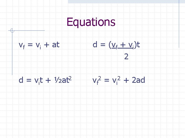Equations vf = vi + at d = (vf + vi)t 2 d =