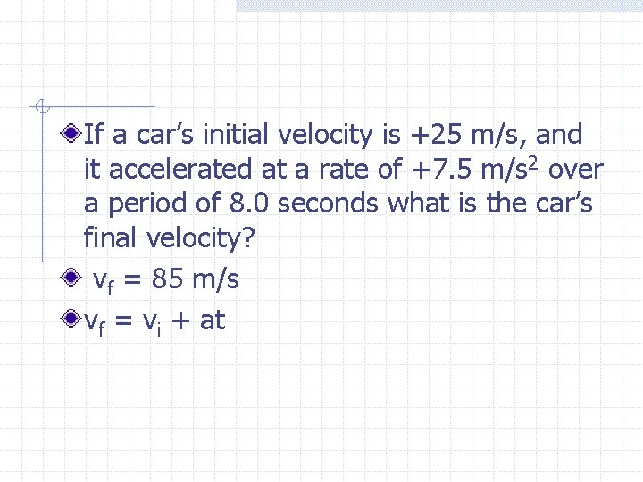If a car’s initial velocity is +25 m/s, and it accelerated at a rate
