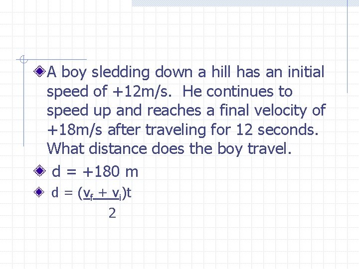 A boy sledding down a hill has an initial speed of +12 m/s. He