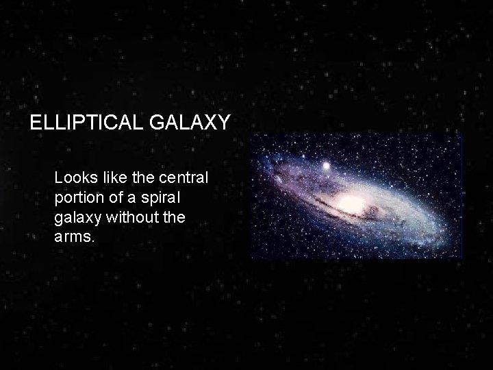 ELLIPTICAL GALAXY Looks like the central portion of a spiral galaxy without the arms.