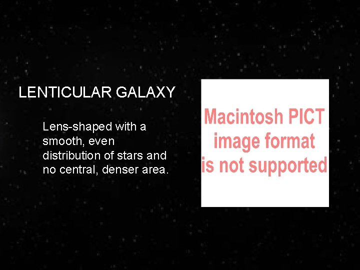 LENTICULAR GALAXY Lens-shaped with a smooth, even distribution of stars and no central, denser