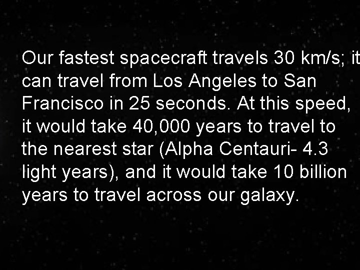 Our fastest spacecraft travels 30 km/s; it can travel from Los Angeles to San