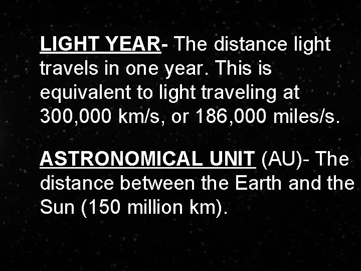 LIGHT YEAR- The distance light travels in one year. This is equivalent to light