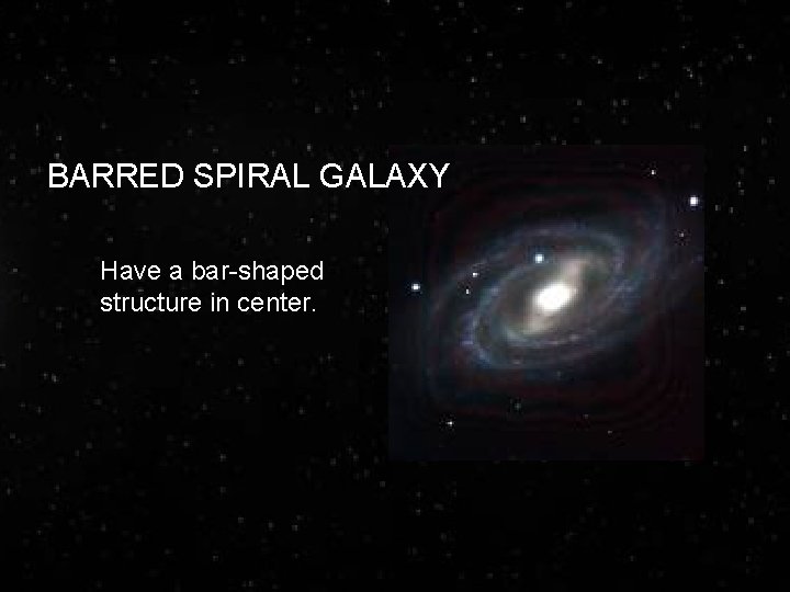 BARRED SPIRAL GALAXY Have a bar-shaped structure in center. 