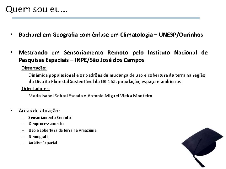 Quem sou eu. . . • Bacharel em Geografia com ênfase em Climatologia –