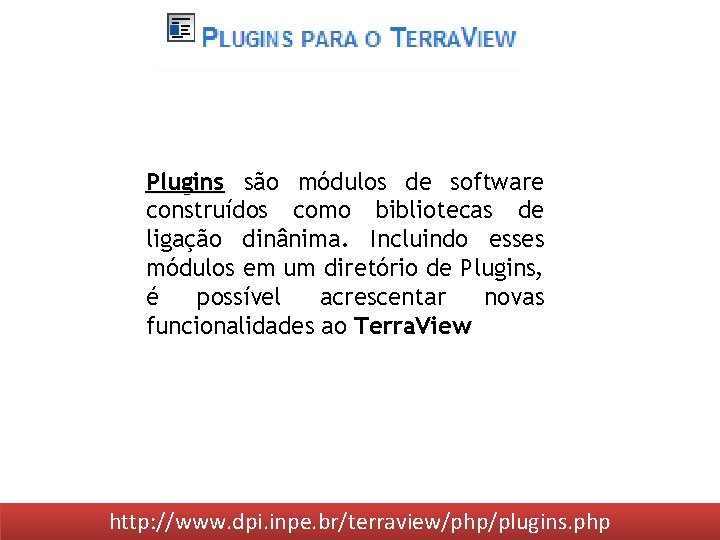 Plugins são módulos de software construídos como bibliotecas de ligação dinânima. Incluindo esses módulos