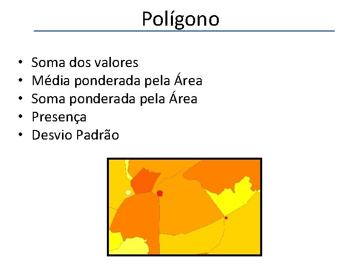 Polígono • • • Soma dos valores Média ponderada pela Área Soma ponderada pela