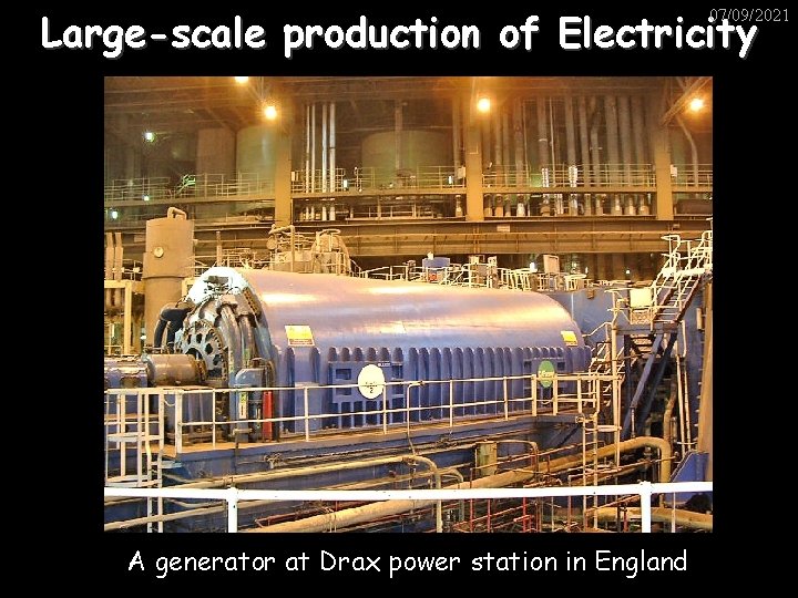Large-scale production of Electricity 07/09/2021 A generator at Drax power station in England 