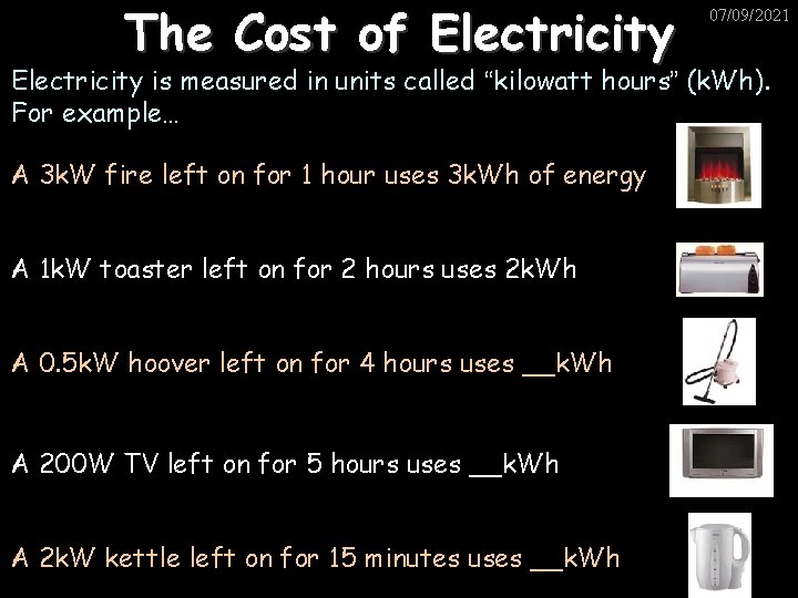 The Cost of Electricity 07/09/2021 Electricity is measured in units called “kilowatt hours” (k.
