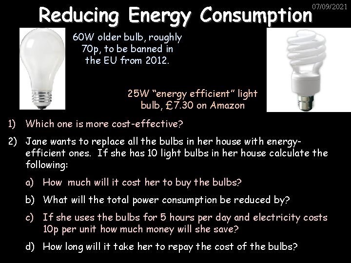 Reducing Energy Consumption 07/09/2021 60 W older bulb, roughly 70 p, to be banned