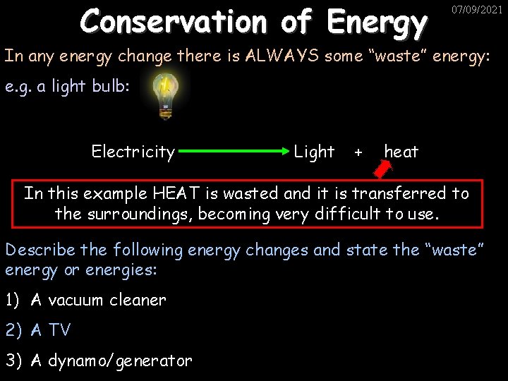 Conservation of Energy 07/09/2021 In any energy change there is ALWAYS some “waste” energy: