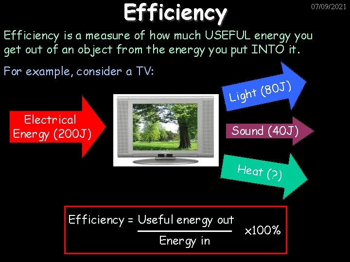 Efficiency 07/09/2021 Efficiency is a measure of how much USEFUL energy you get out