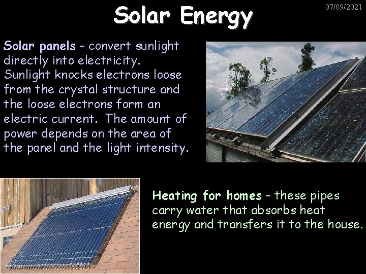 Solar Energy 07/09/2021 Solar panels – convert sunlight directly into electricity. Sunlight knocks electrons