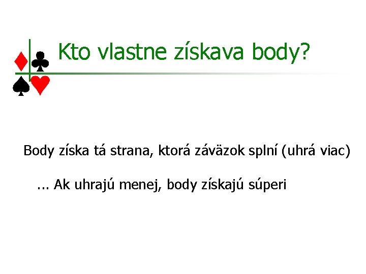 Kto vlastne získava body? Body získa tá strana, ktorá záväzok splní (uhrá viac). .