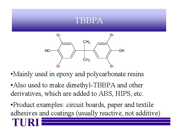 TBBPA • Mainly used in epoxy and polycarbonate resins • Also used to make