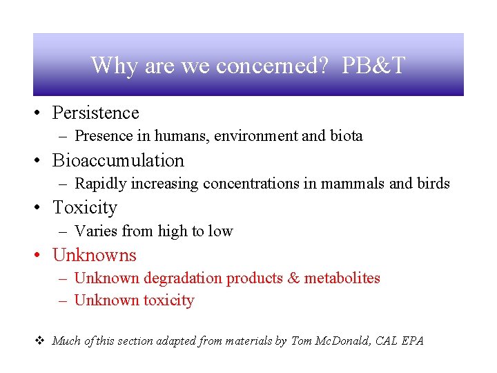 Why are we concerned? PB&T • Persistence – Presence in humans, environment and biota
