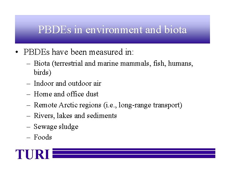 PBDEs in environment and biota • PBDEs have been measured in: – Biota (terrestrial