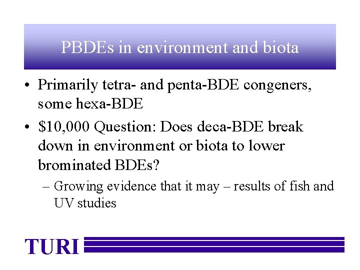 PBDEs in environment and biota • Primarily tetra- and penta-BDE congeners, some hexa-BDE •