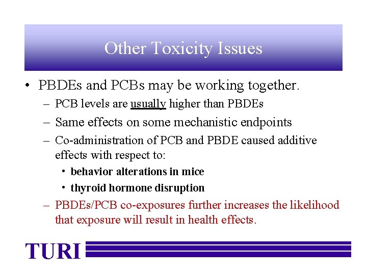 Other Toxicity Issues • PBDEs and PCBs may be working together. – PCB levels
