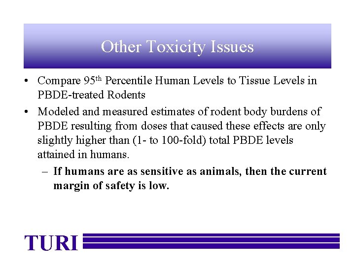 Other Toxicity Issues • Compare 95 th Percentile Human Levels to Tissue Levels in