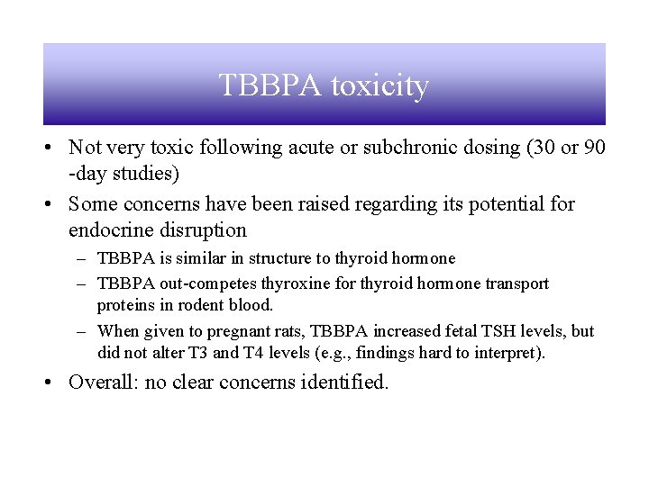TBBPA toxicity • Not very toxic following acute or subchronic dosing (30 or 90