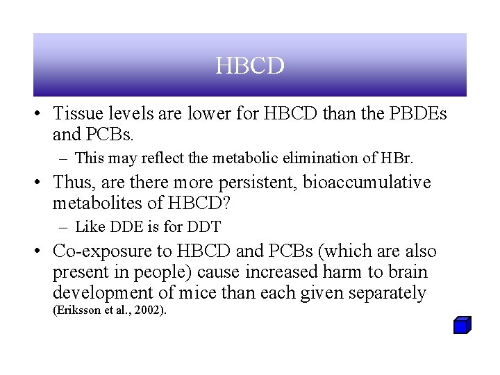 HBCD • Tissue levels are lower for HBCD than the PBDEs and PCBs. –