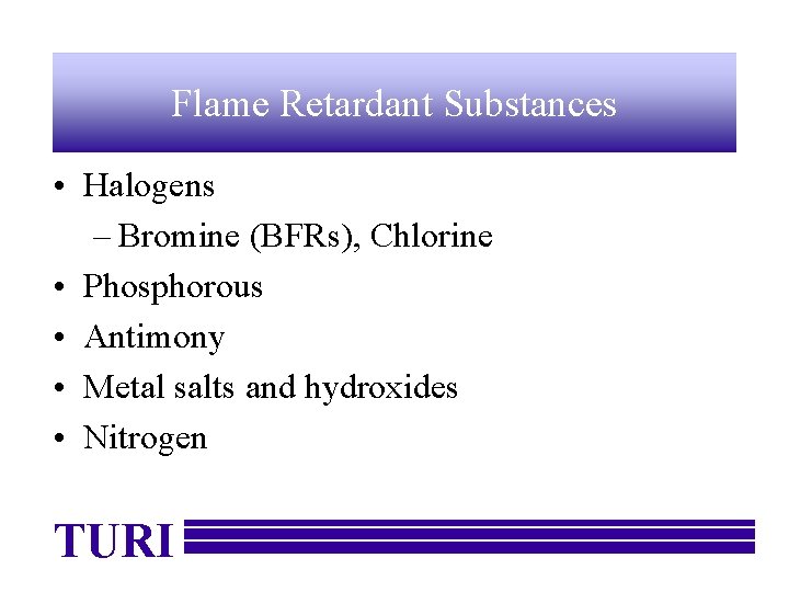 Flame Retardant Substances • Halogens – Bromine (BFRs), Chlorine • Phosphorous • Antimony •