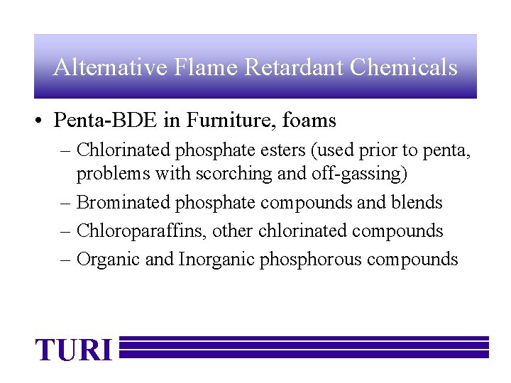 Alternative Flame Retardant Chemicals • Penta-BDE in Furniture, foams – Chlorinated phosphate esters (used