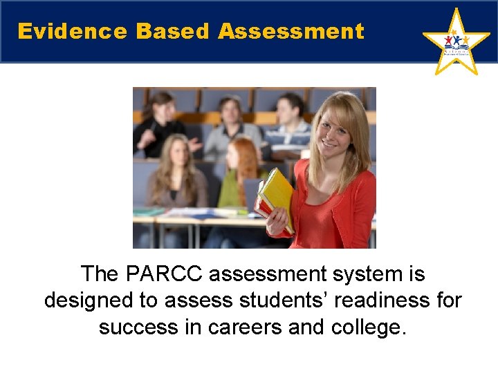 Evidence Based Assessment The PARCC assessment system is designed to assess students’ readiness for