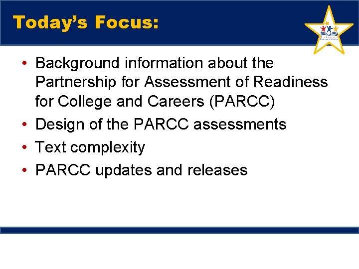 Today’s Focus: • Background information about the Partnership for Assessment of Readiness for College