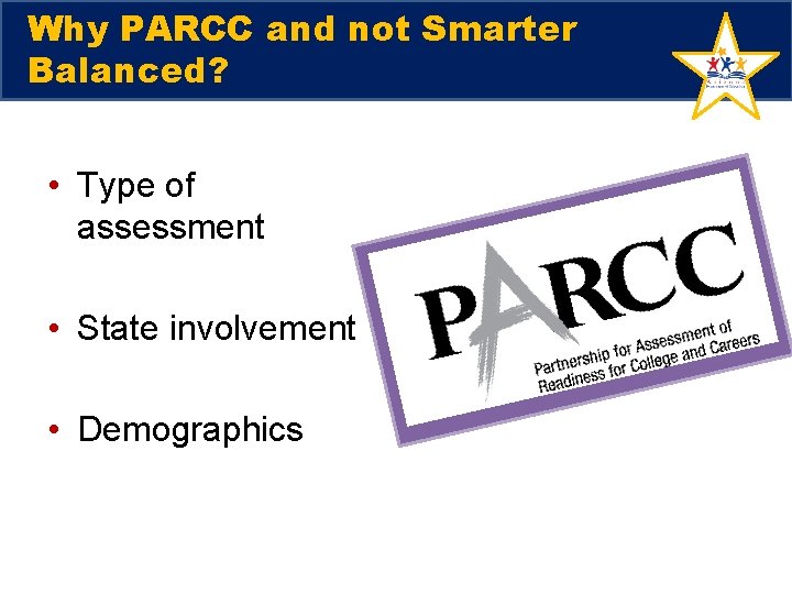 Why PARCC and not Smarter Balanced? • Type of assessment • State involvement •
