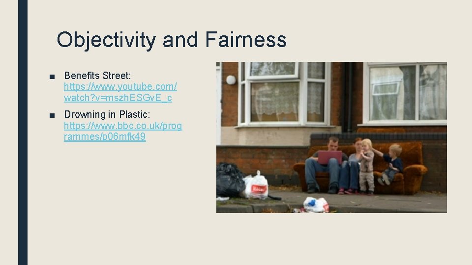 Objectivity and Fairness ■ Benefits Street: https: //www. youtube. com/ watch? v=mszh. ESGv. E_c