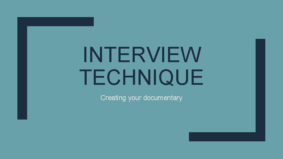 INTERVIEW TECHNIQUE Creating your documentary 