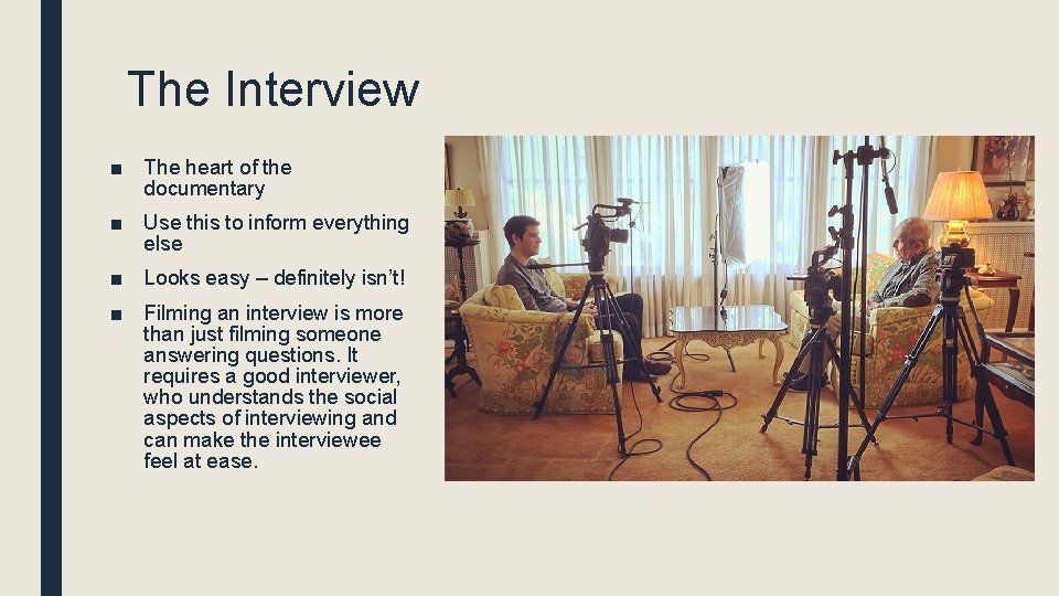 The Interview ■ The heart of the documentary ■ Use this to inform everything