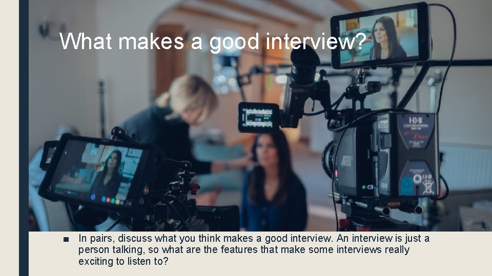 What makes a good interview? ■ In pairs, discuss what you think makes a
