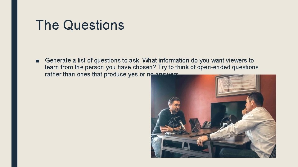 The Questions ■ Generate a list of questions to ask. What information do you
