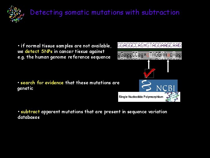 Detecting somatic mutations with subtraction • if normal tissue samples are not available, we