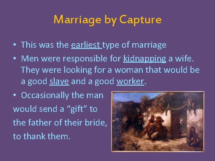 Marriage by Capture • This was the earliest type of marriage • Men were