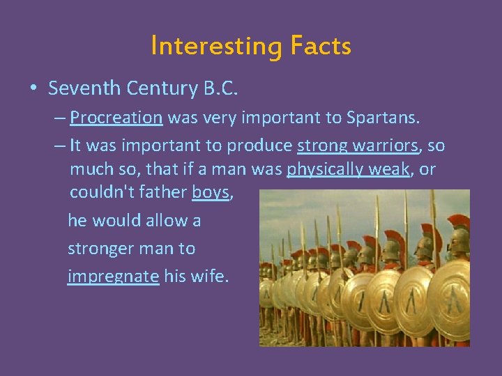 Interesting Facts • Seventh Century B. C. – Procreation was very important to Spartans.