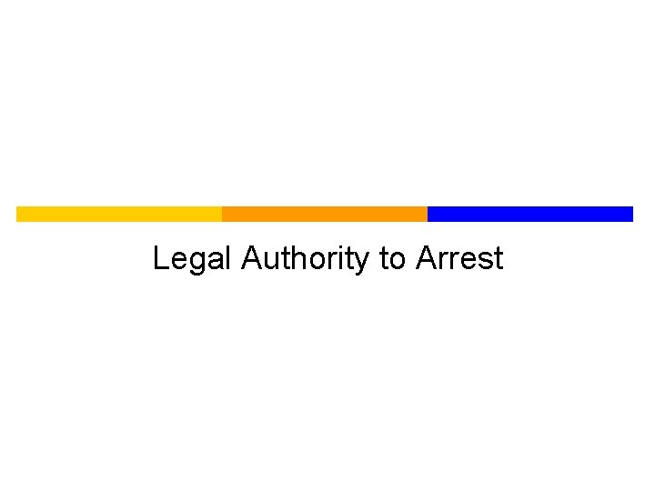 Legal Authority to Arrest 