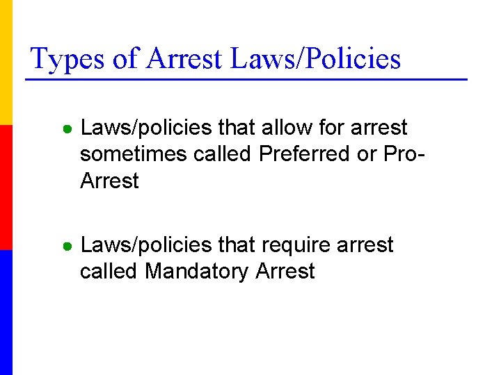 Types of Arrest Laws/Policies ● Laws/policies that allow for arrest sometimes called Preferred or