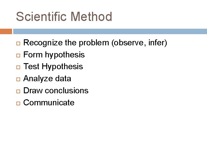 Scientific Method Recognize the problem (observe, infer) Form hypothesis Test Hypothesis Analyze data Draw