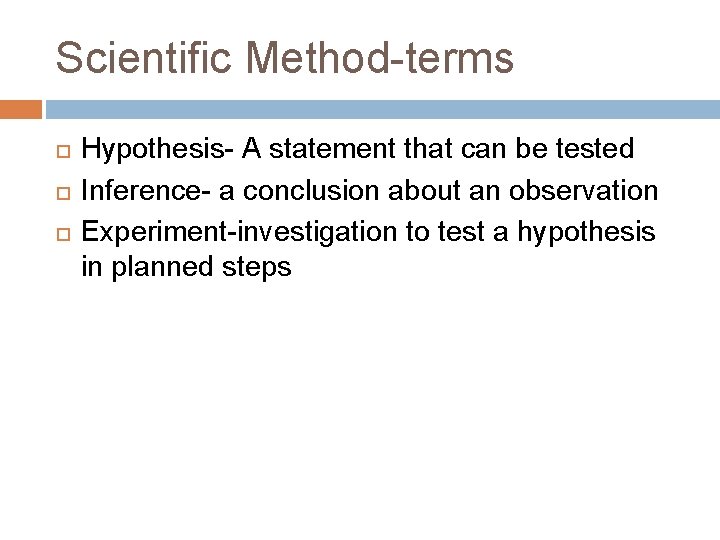Scientific Method-terms Hypothesis- A statement that can be tested Inference- a conclusion about an