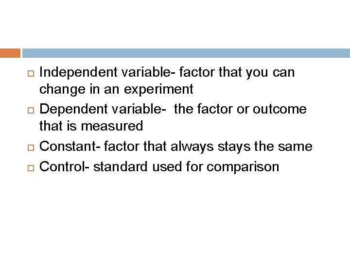  Independent variable- factor that you can change in an experiment Dependent variable- the