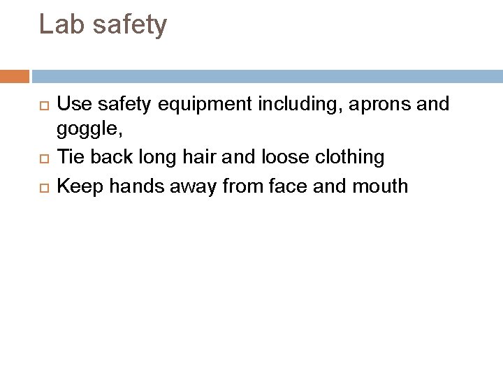 Lab safety Use safety equipment including, aprons and goggle, Tie back long hair and