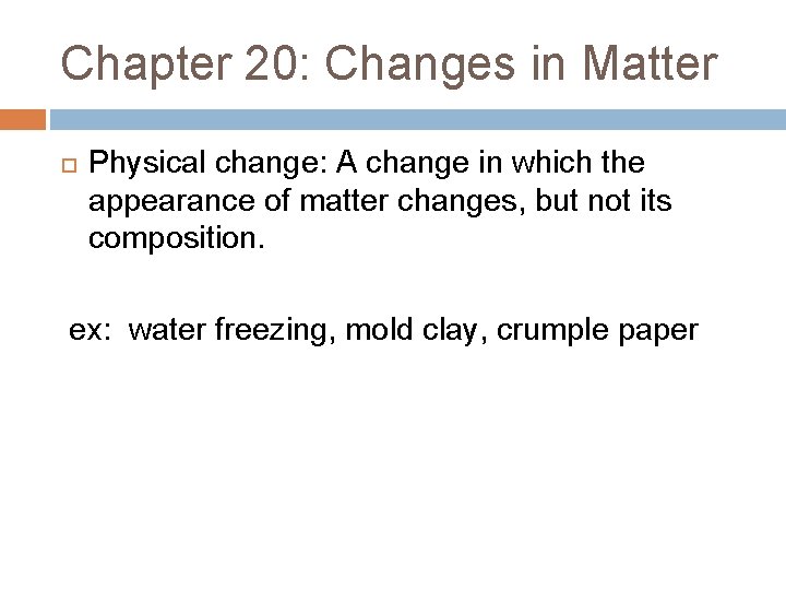 Chapter 20: Changes in Matter Physical change: A change in which the appearance of